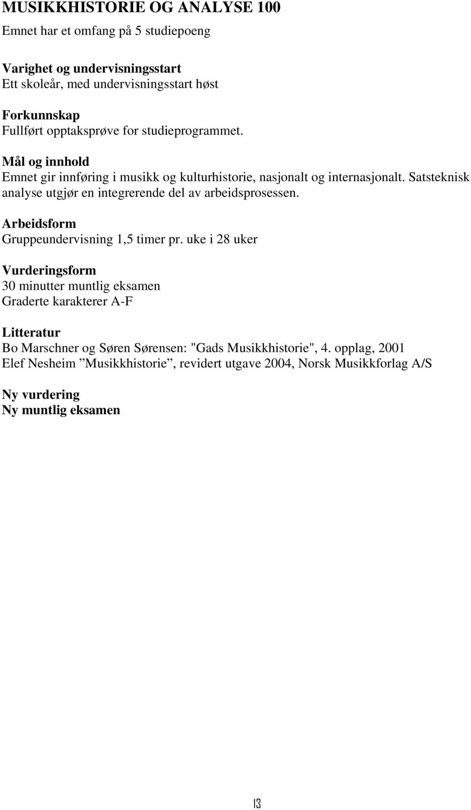 Satsteknisk analyse utgjør en integrerende del av arbeidsprosessen. Arbeidsform Gruppeundervisning 1,5 timer pr.