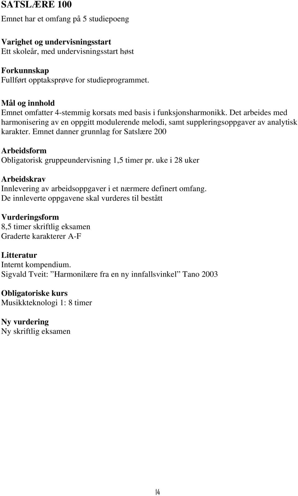 Emnet danner grunnlag for Satslære 200 Arbeidsform Obligatorisk gruppeundervisning 1,5 timer pr. uke i 28 uker Arbeidskrav Innlevering av arbeidsoppgaver i et nærmere definert omfang.