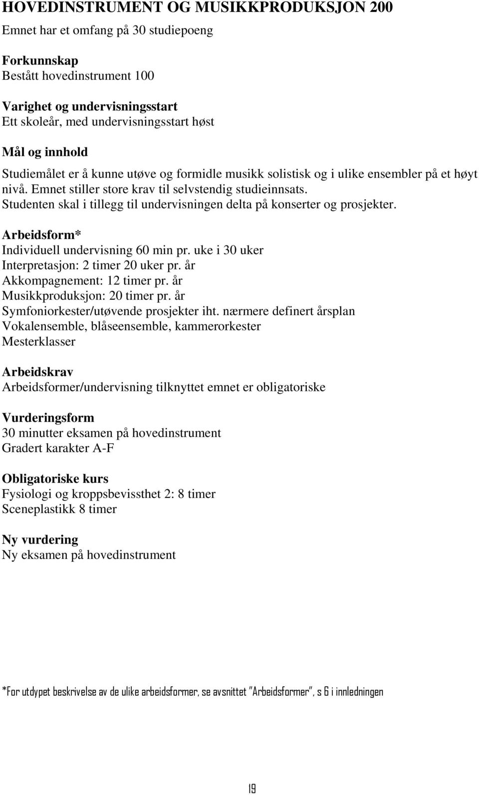 Studenten skal i tillegg til undervisningen delta på konserter og prosjekter. Arbeidsform* Individuell undervisning 60 min pr. uke i 30 uker Interpretasjon: 2 timer 20 uker pr.