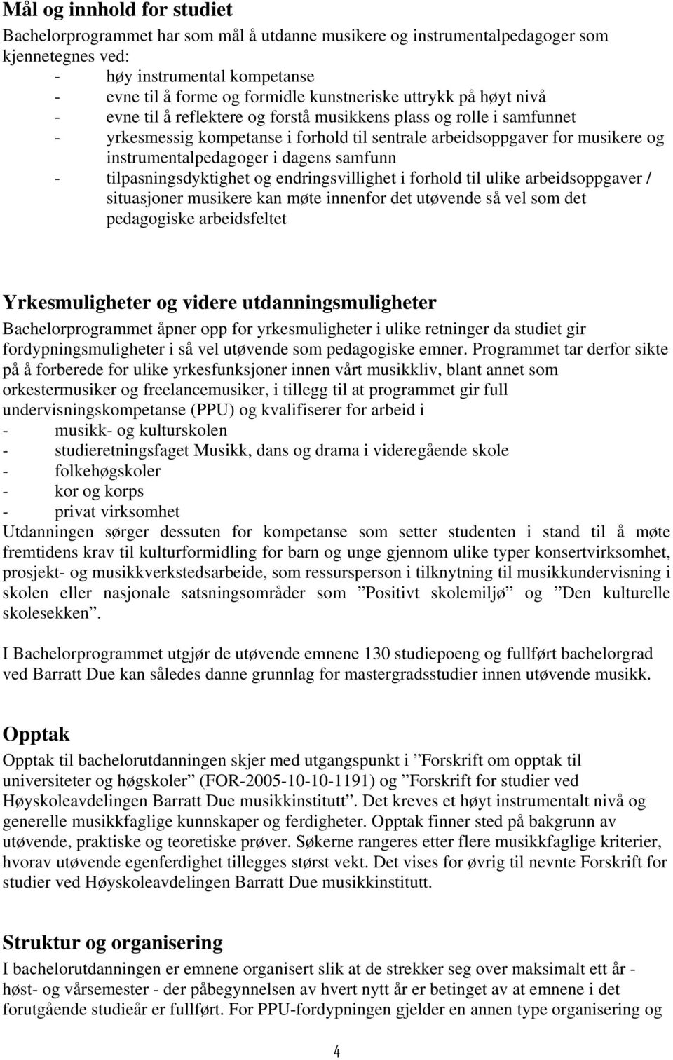 tilpasningsdyktighet og endringsvillighet i forhold til ulike arbeidsoppgaver / situasjoner musikere kan møte innenfor det utøvende så vel som det pedagogiske arbeidsfeltet Yrkesmuligheter og videre