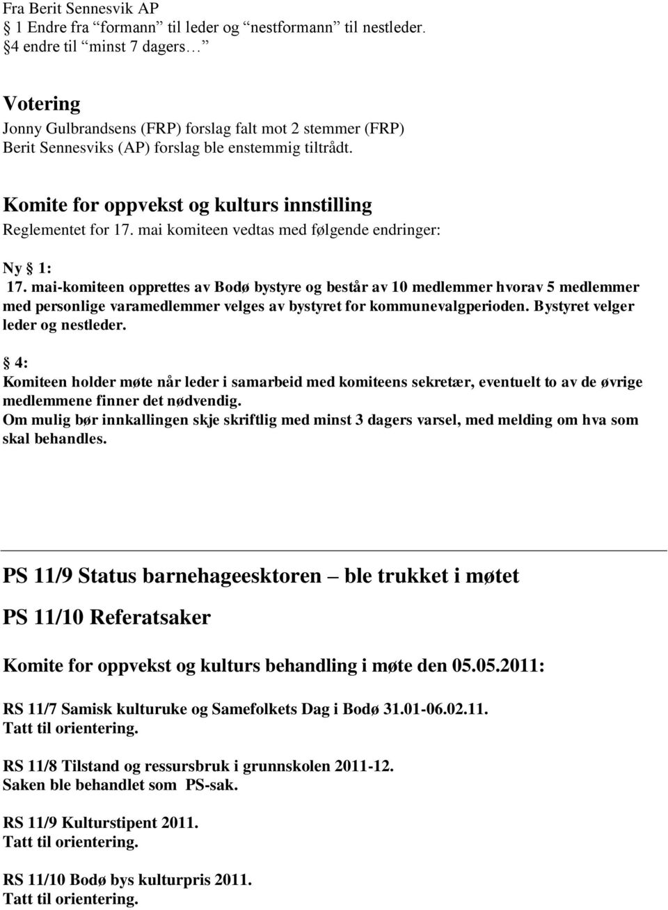 Komite for oppvekst og kulturs innstilling Reglementet for 17. mai komiteen vedtas med følgende endringer: Ny 1: 17.