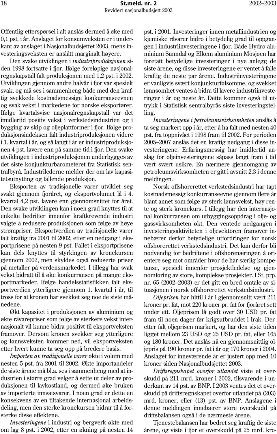 Den svake utviklingen i industriproduksjonen siden 1998 fortsatte i fjor. Ifølge foreløpige nasjonalregnskapstall falt produksjonen med 1,2 pst. i 22.