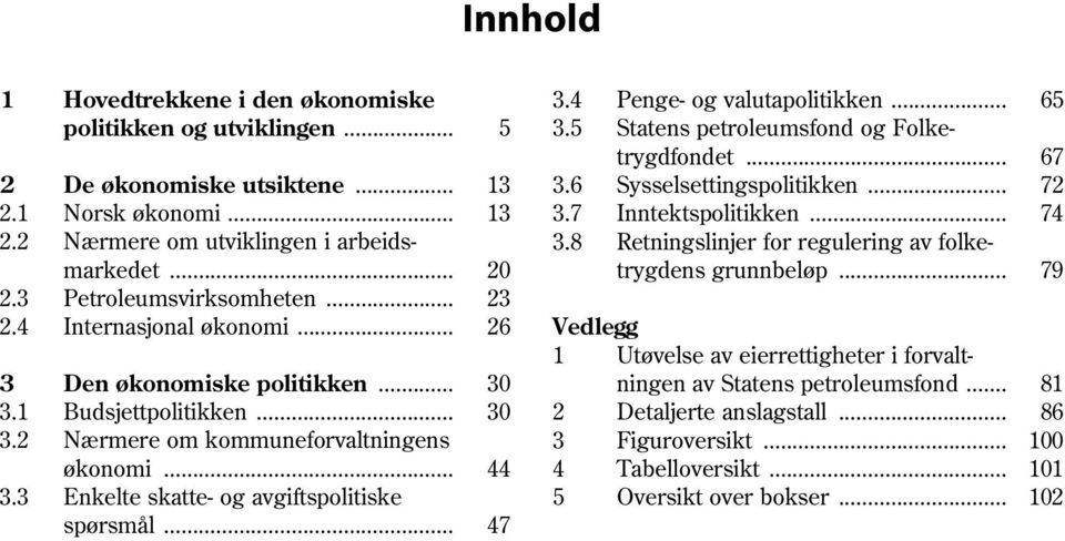 .. 79 2.3 Petroleumsvirksomheten... 23 2.4 Internasjonal økonomi... 26 Vedlegg 1 Utøvelse av eierrettigheter i forvalt 3 Den økonomiske politikken... 3 ningen av Statens petroleumsfond... 81 3.