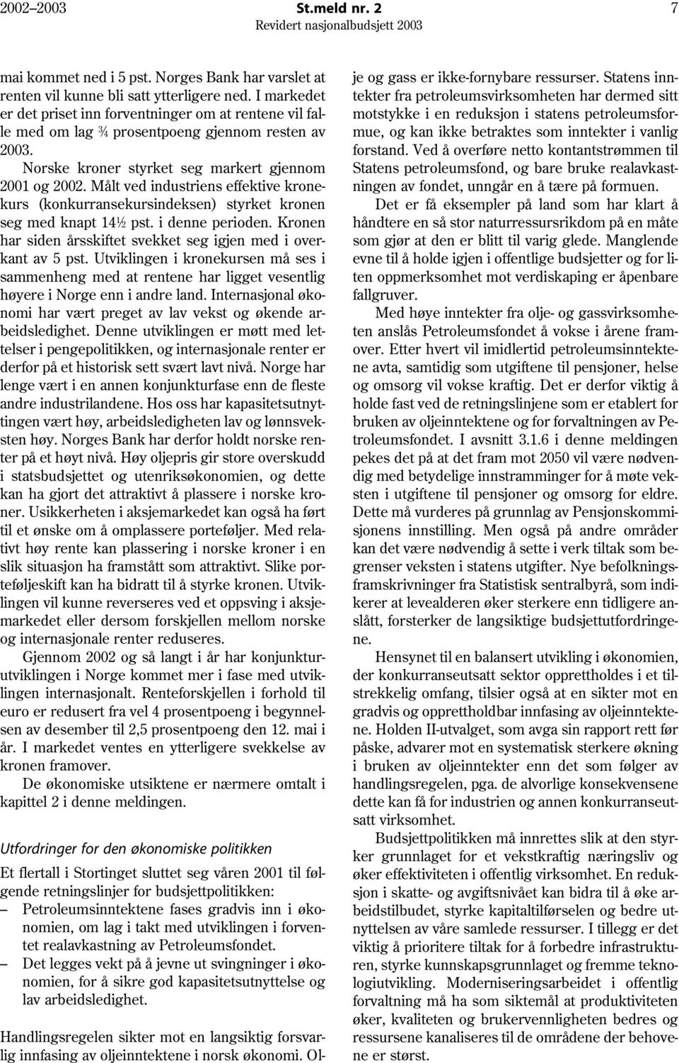 Målt ved industriens effektive kronekurs (konkurransekursindeksen) styrket kronen seg med knapt 14 1 2 pst. i denne perioden. Kronen har siden årsskiftet svekket seg igjen med i overkant av 5 pst.