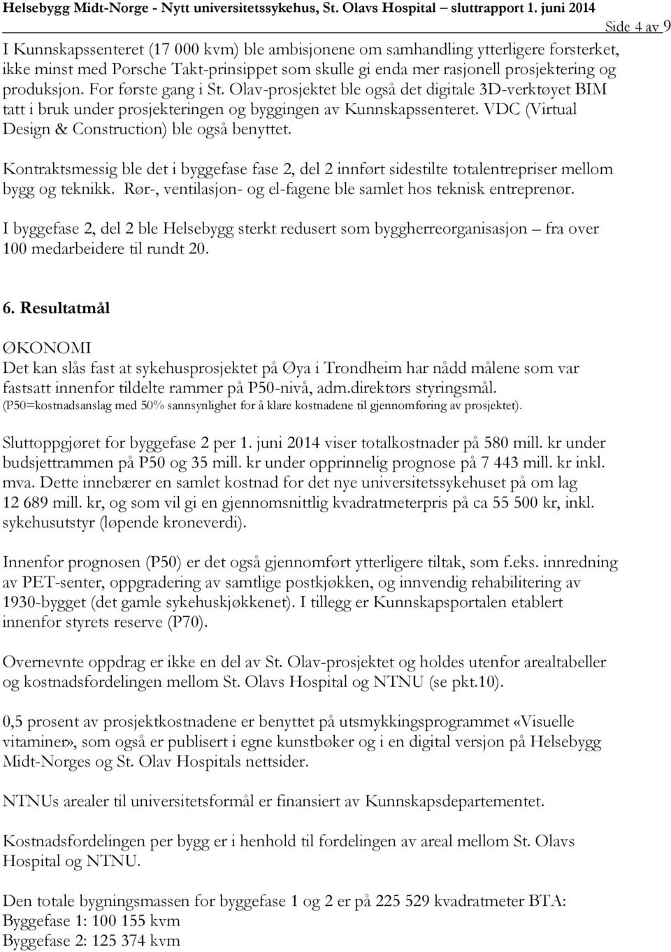 Kontraktsmessig ble det i byggefase fase 2, del 2 innført sidestilte totalentrepriser mellom bygg og teknikk. Rør-, ventilasjon- og el-fagene ble samlet hos teknisk entreprenør.