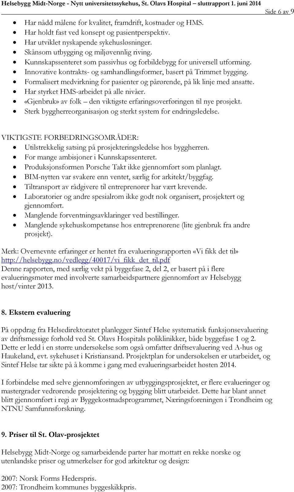 Formalisert medvirkning for pasienter og pårørende, på lik linje med ansatte. Har styrket HMS-arbeidet på alle nivåer. «Gjenbruk» av folk den viktigste erfaringsoverføringen til nye prosjekt.