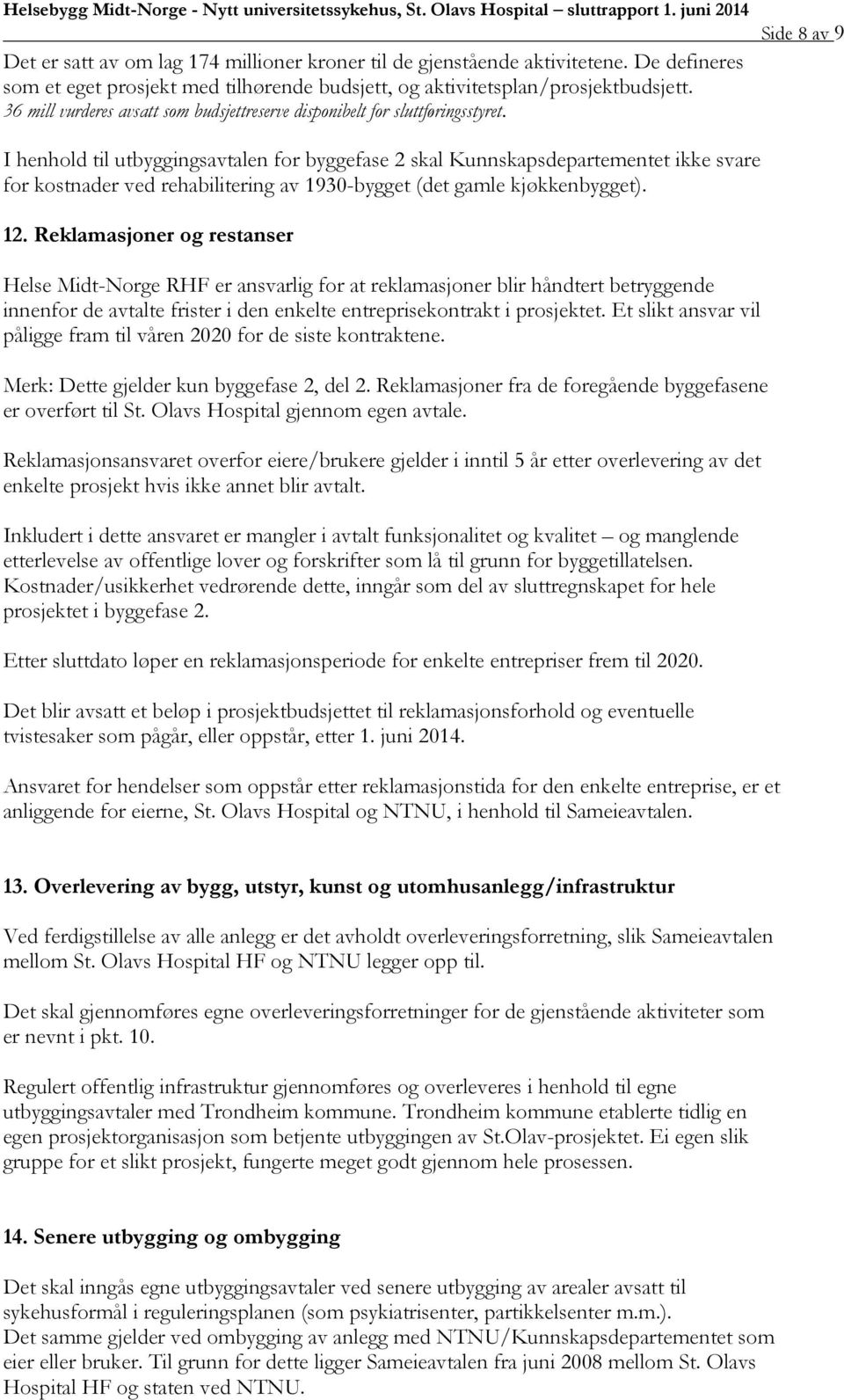 Side 8 av 9 I henhold til utbyggingsavtalen for byggefase 2 skal Kunnskapsdepartementet ikke svare for kostnader ved rehabilitering av 1930-bygget (det gamle kjøkkenbygget). 12.