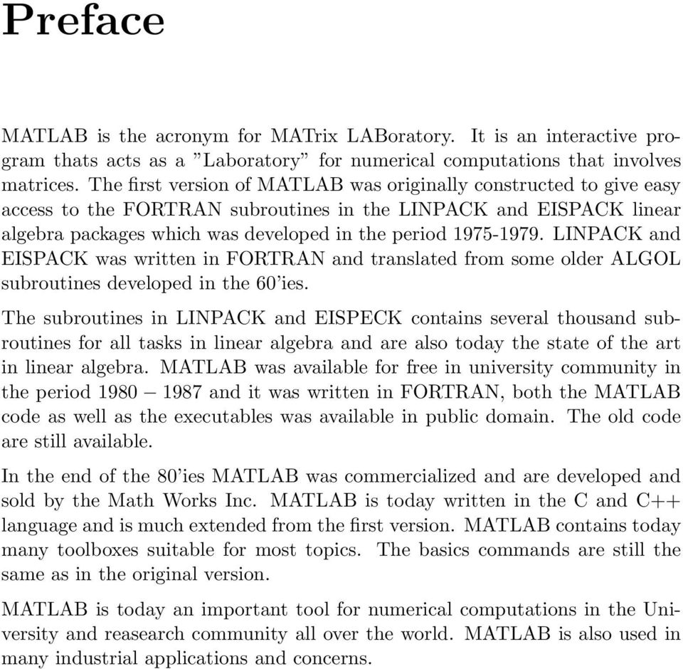 LINPACK and EISPACK was written in FORTRAN and translated from some older ALGOL subroutines developed in the 6 ies.
