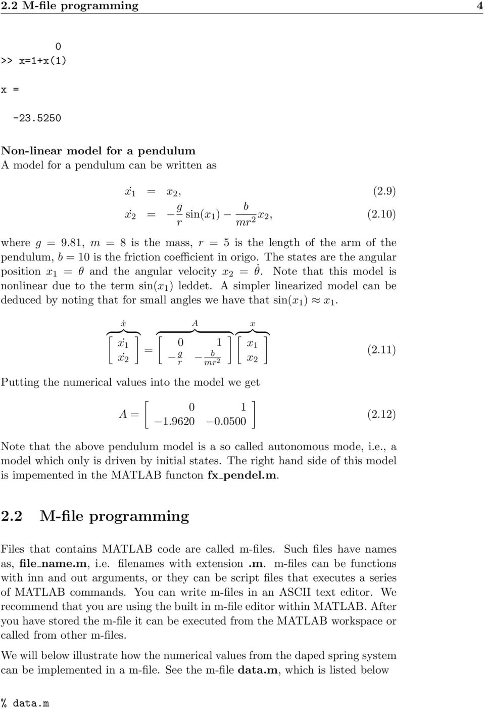 Note that this model is nonlinear due to the term sin(x 1 ) leddet. A simpler linearized model can be deduced by noting that for small angles we have that sin(x 1 ) x 1.