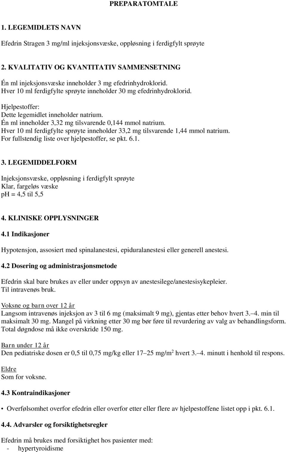 Hjelpestoffer: Dette legemidlet inneholder natrium. Én ml inneholder 3,32 mg tilsvarende 0,144 mmol natrium. Hver 10 ml ferdigfylte sprøyte inneholder 33,2 mg tilsvarende 1,44 mmol natrium.