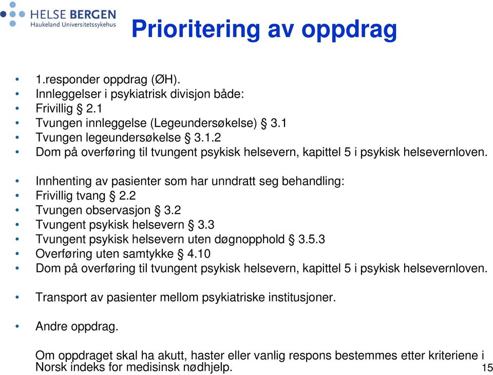 3 Overføring uten samtykke 4.10 Dom på overføring til tvungent psykisk helsevern, kapittel 5 i psykisk helsevernloven. Transport av pasienter mellom psykiatriske institusjoner. Andre oppdrag.