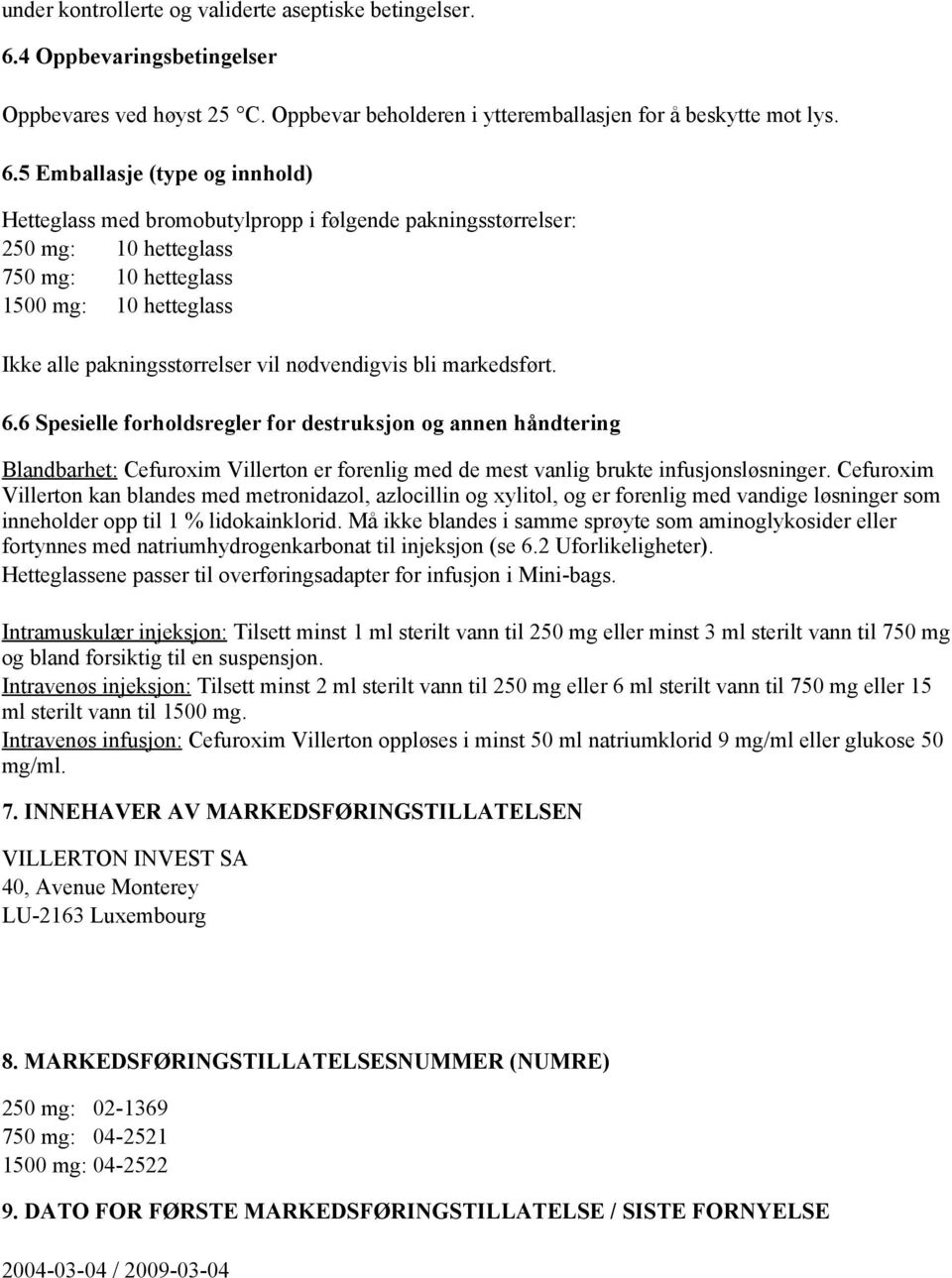 5 Emballasje (type og innhold) Hetteglass med bromobutylpropp i følgende pakningsstørrelser: 250 mg: 10 hetteglass 750 mg: 10 hetteglass 1500 mg: 10 hetteglass Ikke alle pakningsstørrelser vil