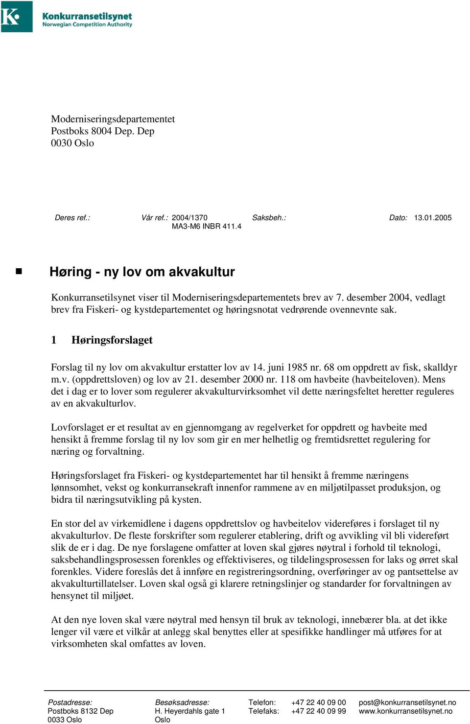 desember 2004, vedlagt brev fra Fiskeri- og kystdepartementet og høringsnotat vedrørende ovennevnte sak. 1 Høringsforslaget Forslag til ny lov om akvakultur erstatter lov av 14. juni 1985 nr.