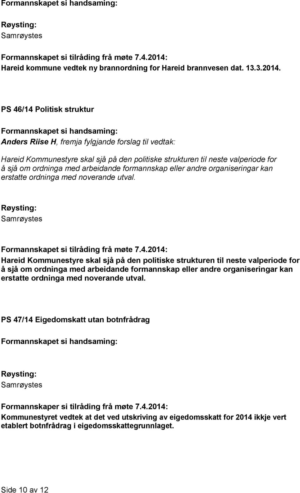 PS 46/14 Politisk struktur Anders Riise H, fremja fylgjande forslag til vedtak: Hareid Kommunestyre skal sjå på den politiske strukturen til neste valperiode for å sjå om ordninga med arbeidande