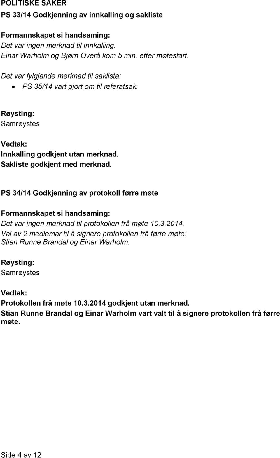 PS 34/14 Godkjenning av protokoll førre møte Det var ingen merknad til protokollen frå møte 10.3.2014.