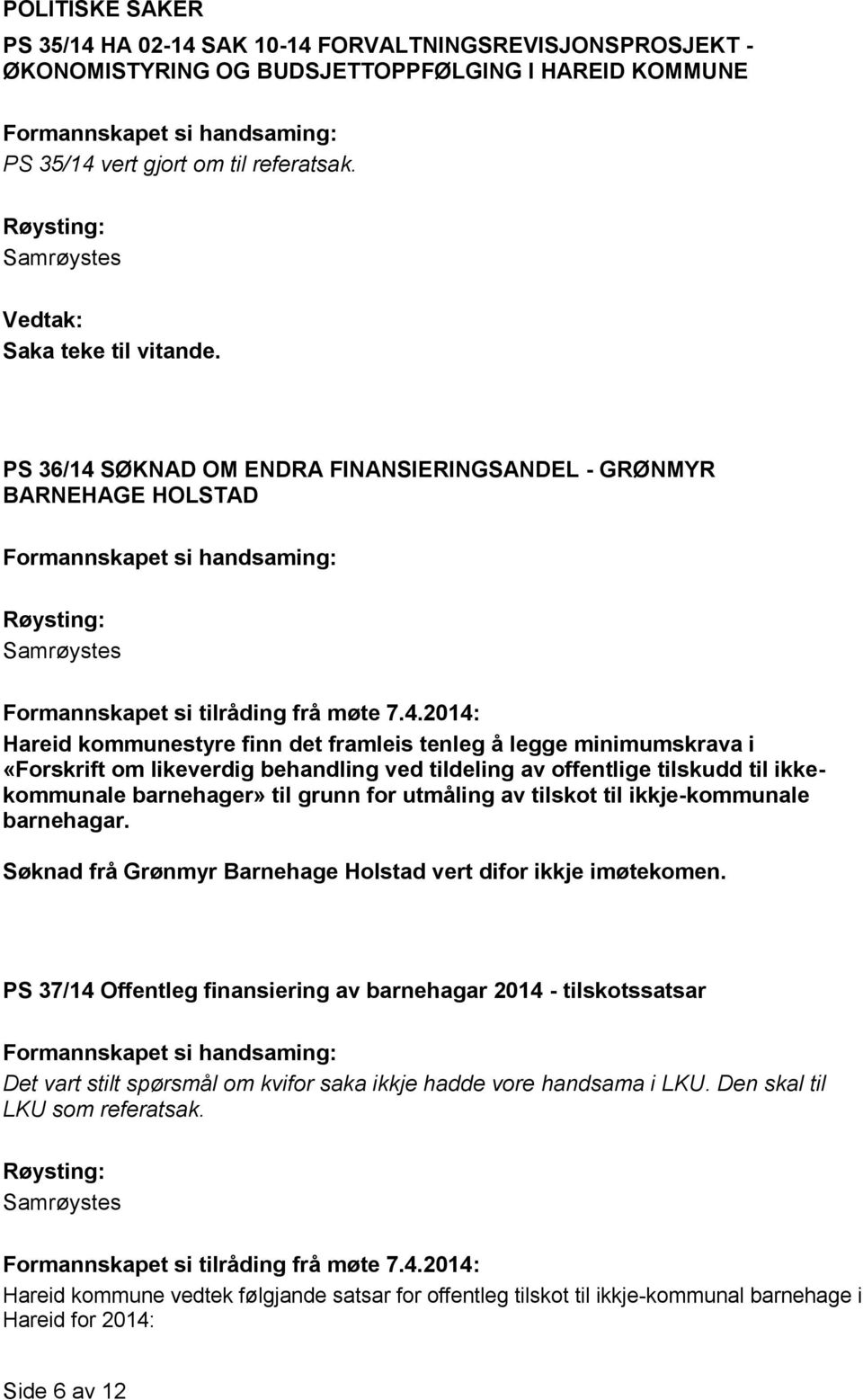 SØKNAD OM ENDRA FINANSIERINGSANDEL - GRØNMYR BARNEHAGE HOLSTAD Formannskapet si tilråding frå møte 7.4.