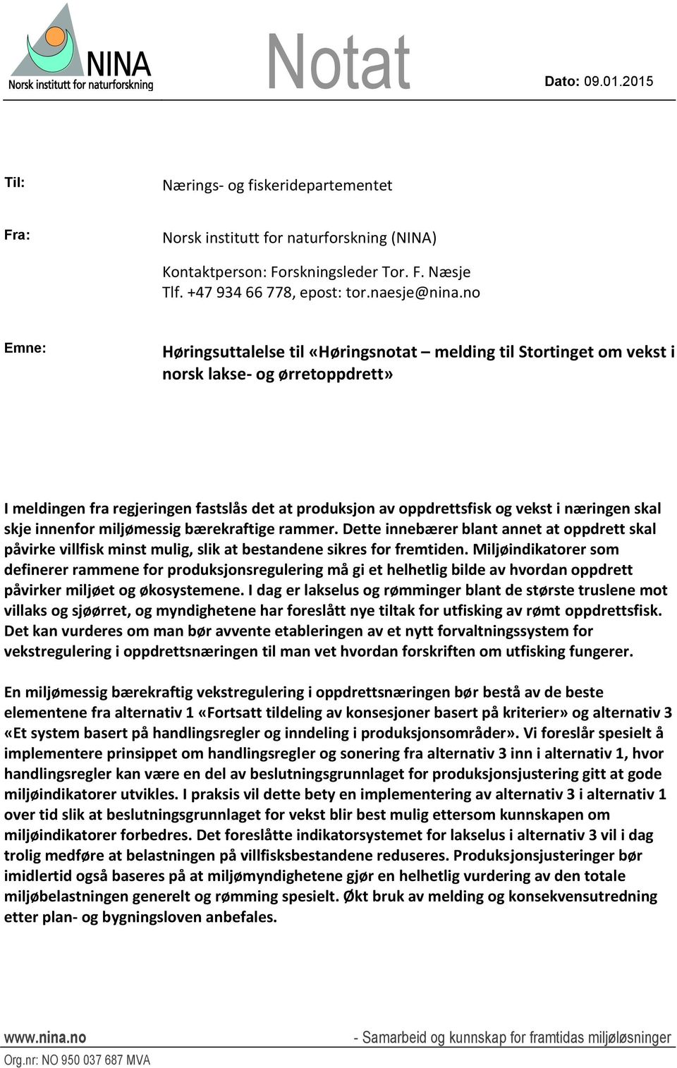 næringen skal skje innenfor miljømessig bærekraftige rammer. Dette innebærer blant annet at oppdrett skal påvirke villfisk minst mulig, slik at bestandene sikres for fremtiden.