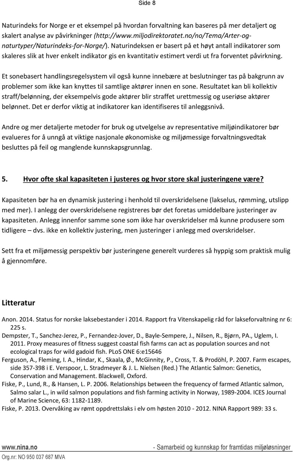 Naturindeksen er basert på et høyt antall indikatorer som skaleres slik at hver enkelt indikator gis en kvantitativ estimert verdi ut fra forventet påvirkning.