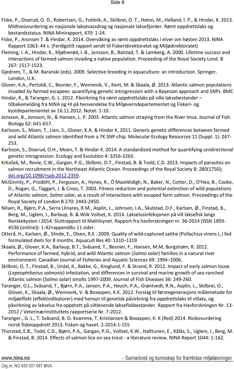 (Ferdigstilt rapport sendt til Fiskeridirektoratet og Miljødirektoratet) Fleming, I. A., Hindar, K., Mjølnerød, I. B., Jonsson, B., Balstad, T. & Lamberg, A. 2000.