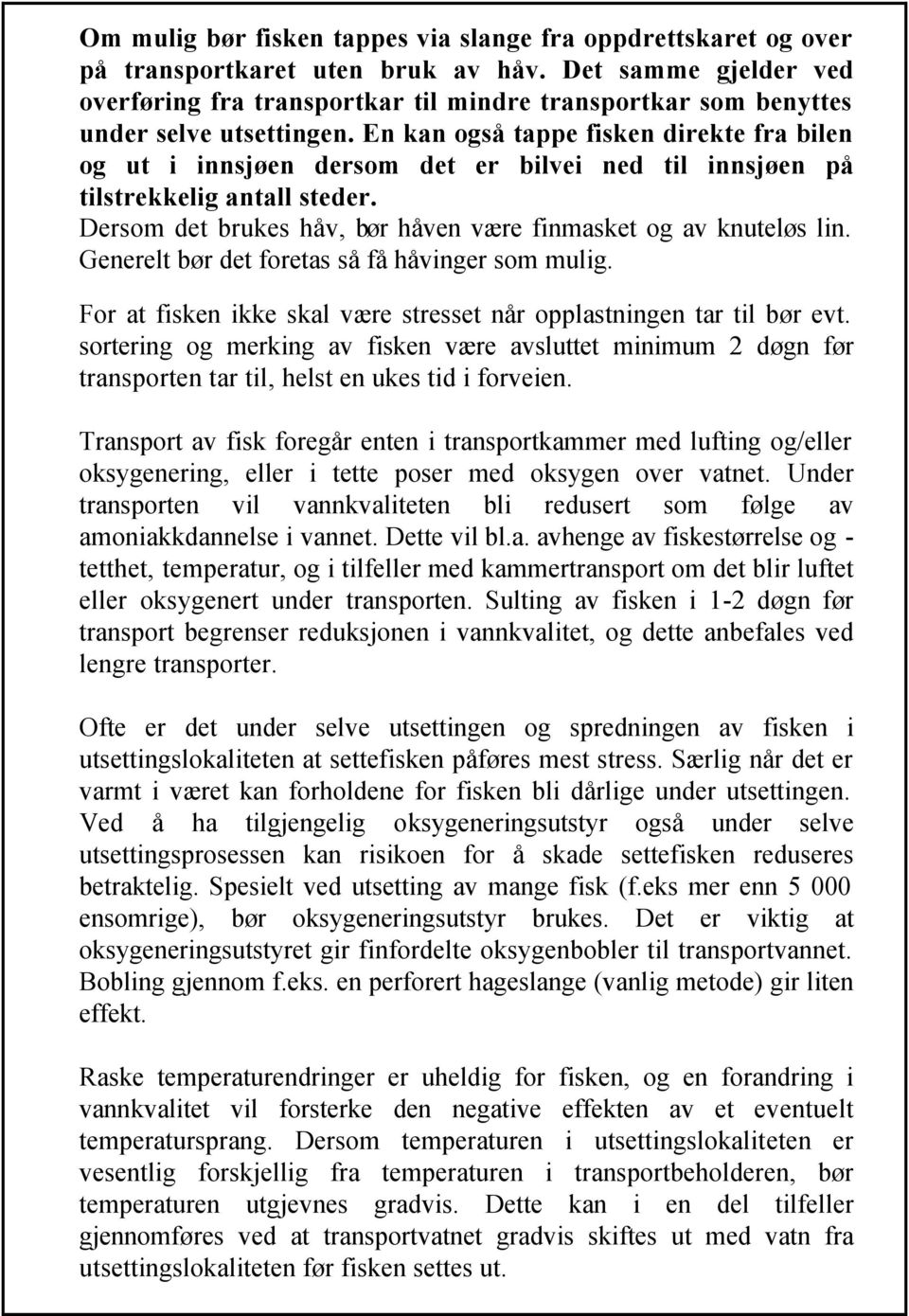 En kan også tappe fisken direkte fra bilen og ut i innsjøen dersom det er bilvei ned til innsjøen på tilstrekkelig antall steder. Dersom det brukes håv, bør håven være finmasket og av knuteløs lin.