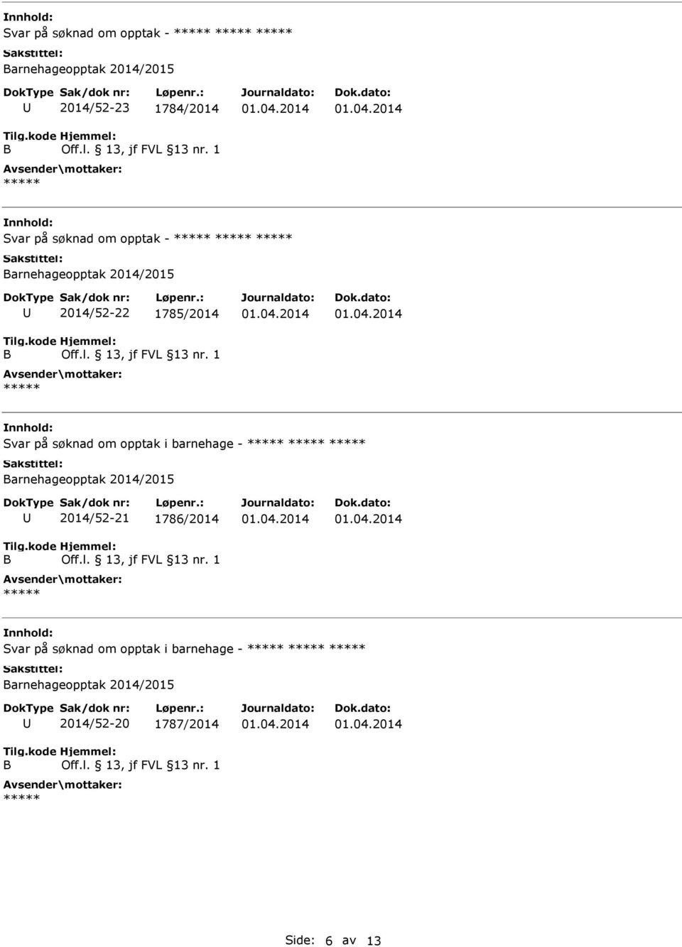 opptak i barnehage - arnehageopptak 2014/2015 2014/52-21 1786/2014 Svar på søknad