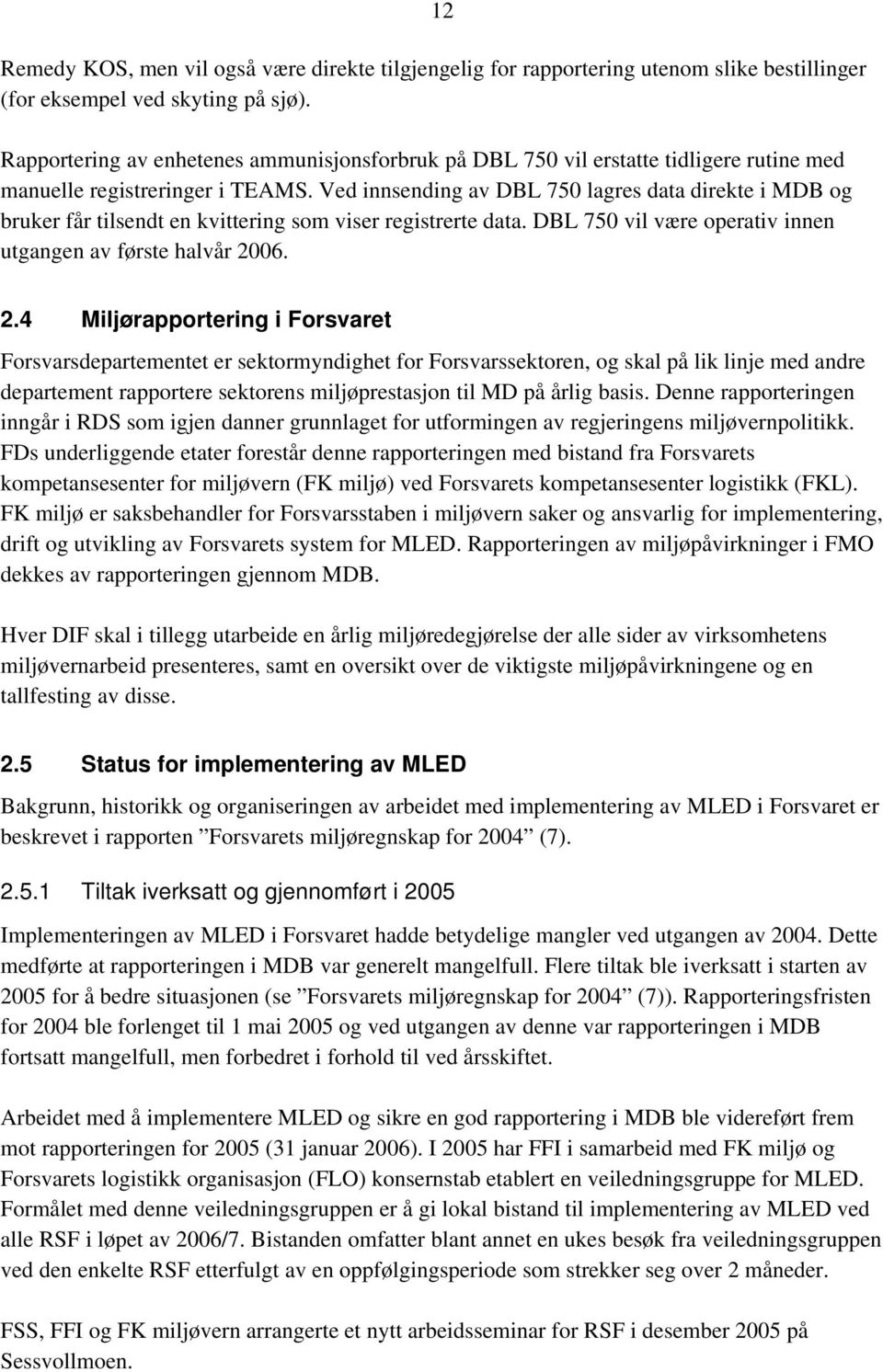 Ved innsending av DBL 750 lagres data direkte i MDB og bruker får tilsendt en kvittering som viser registrerte data. DBL 750 vil være operativ innen utgangen av første halvår 20