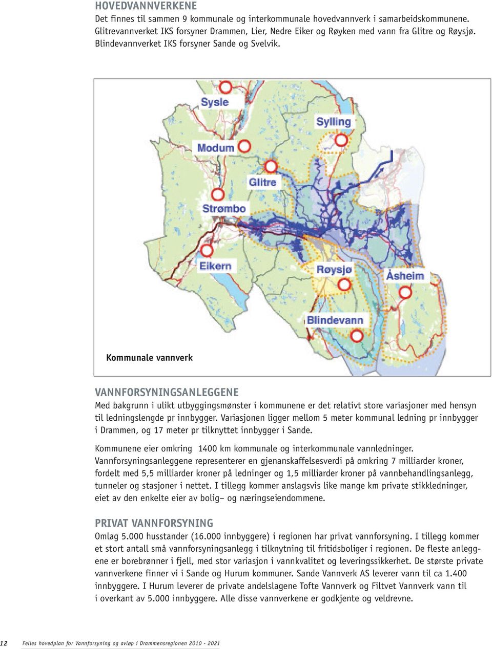 Kommunale vannverk VANNFORSYNINGSANLEGGENE Med bakgrunn i ulikt utbyggingsmønster i kommunene er det relativt store variasjoner med hensyn til ledningslengde pr innbygger.