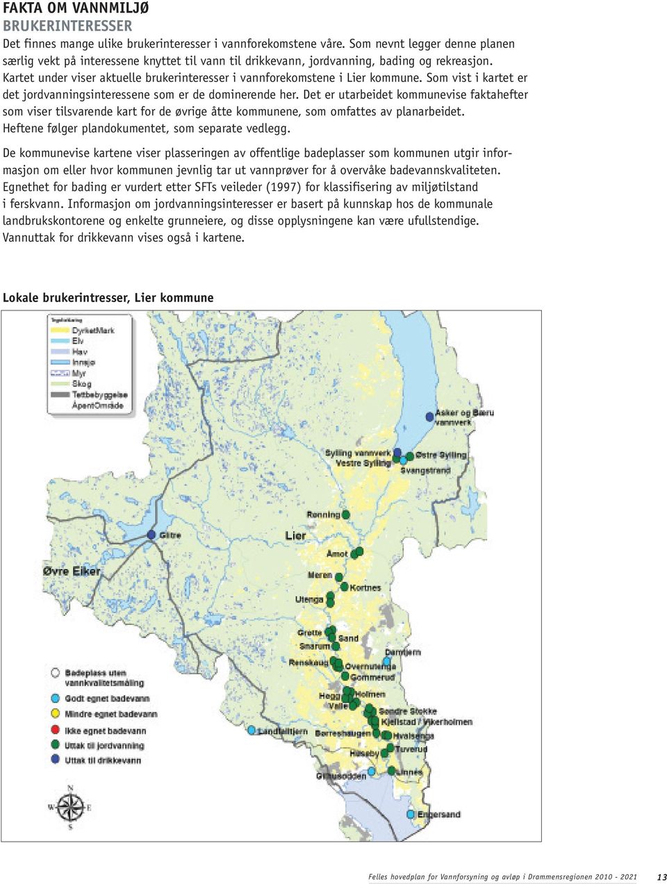Kartet under viser aktuelle brukerinteresser i vannforekomstene i Lier kommune. Som vist i kartet er det jordvanningsinteressene som er de dominerende her.