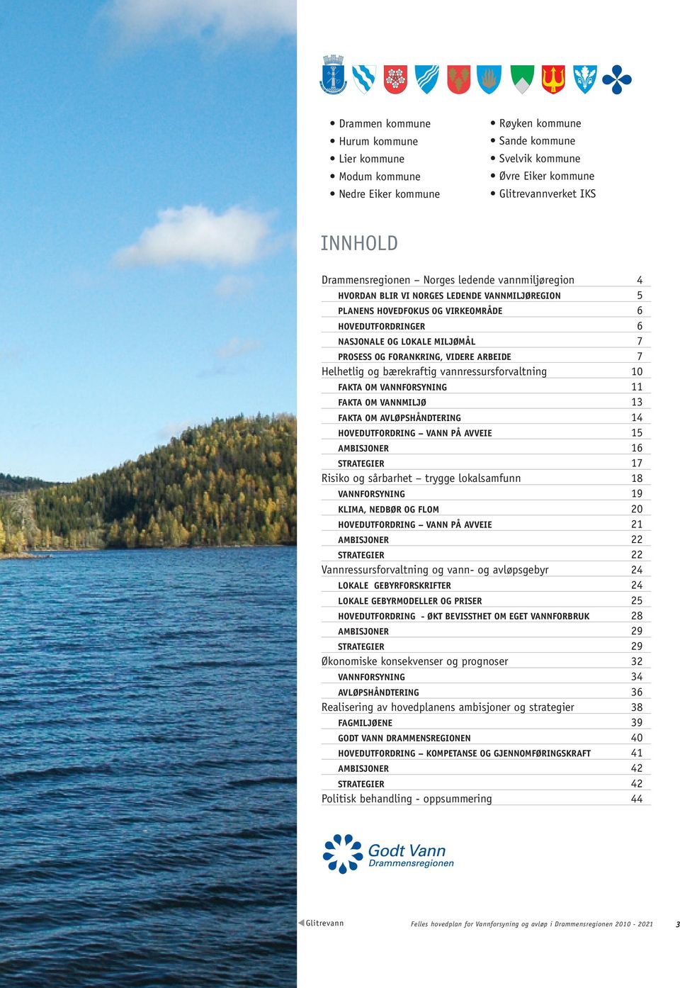 7 Helhetlig og bærekraftig vannressursforvaltning 10 FAKTA OM VANNFORSYNING 11 FAKTA OM VANNMILJØ 13 FAKTA OM AVLØPSHÅNDTERING 14 HOVEDUTFORDRING VANN PÅ AVVEIE 15 AMBISJONER 16 STRATEGIER 17 Risiko