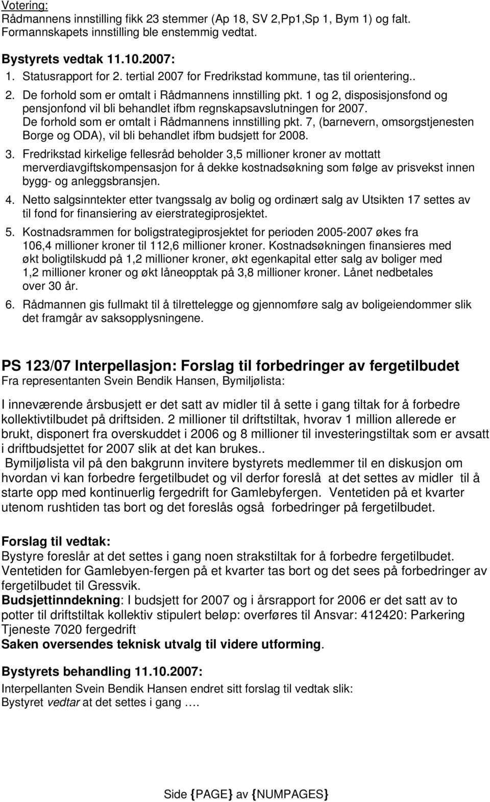 De forhold som er omtalt i Rådmannens innstilling pkt. 7, (barnevern, omsorgstjenesten Borge og ODA), vil bli behandlet ifbm budsjett for 2008. 3.