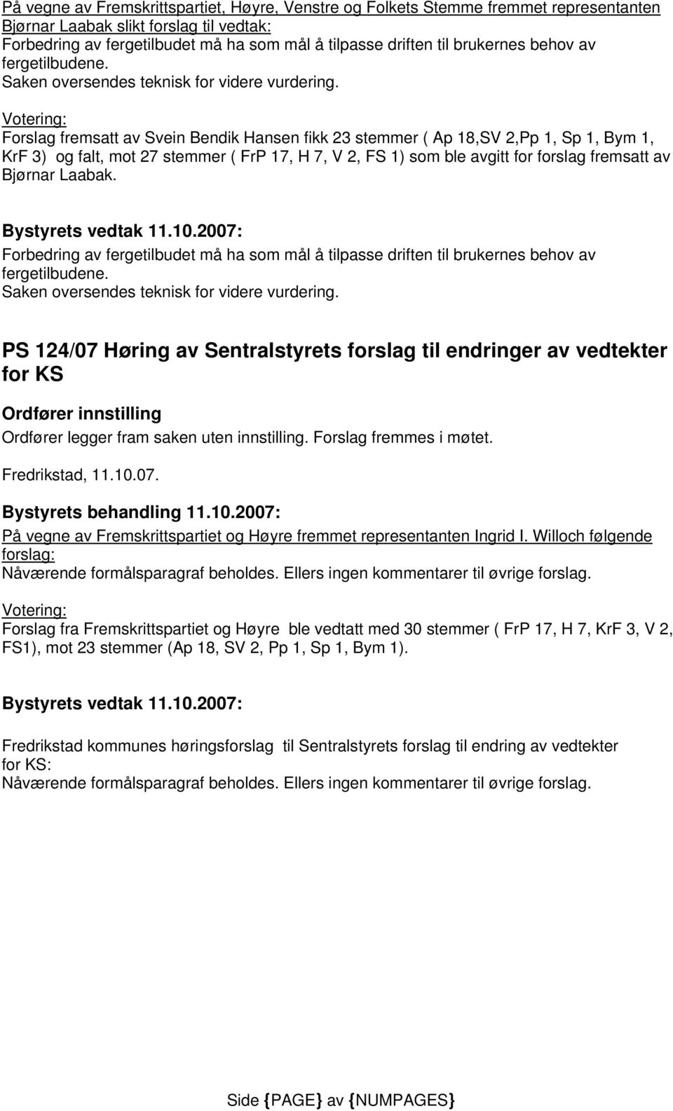 Votering: Forslag fremsatt av Svein Bendik Hansen fikk 23 stemmer ( Ap 18,SV 2,Pp 1, Sp 1, Bym 1, KrF 3) og falt, mot 27 stemmer ( FrP 17, H 7, V 2, FS 1) som ble avgitt for forslag fremsatt av