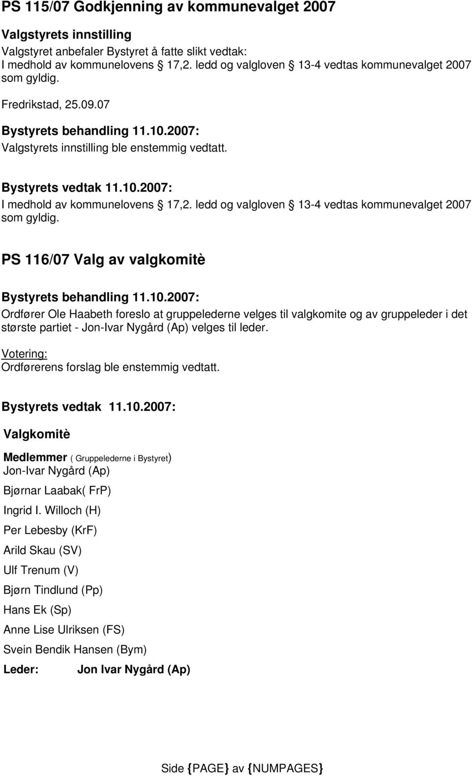 ledd og valgloven 13-4 vedtas kommunevalget 2007 som gyldig. PS 116/07 Valg av valgkomitè Bystyrets behandling 11.10.