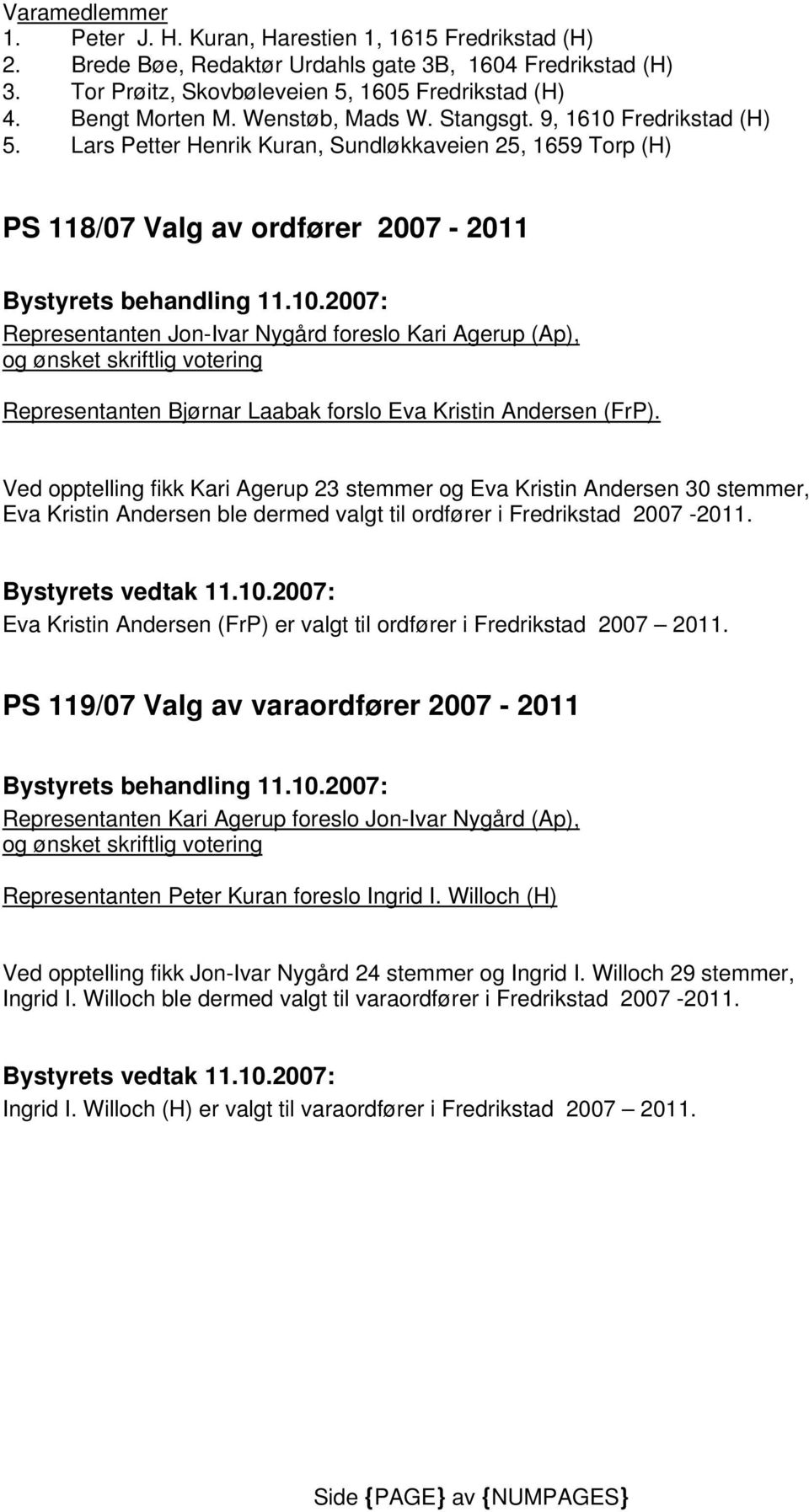 2007: Representanten Jon-Ivar Nygård foreslo Kari Agerup (Ap), og ønsket skriftlig votering Representanten Bjørnar Laabak forslo Eva Kristin Andersen (FrP).