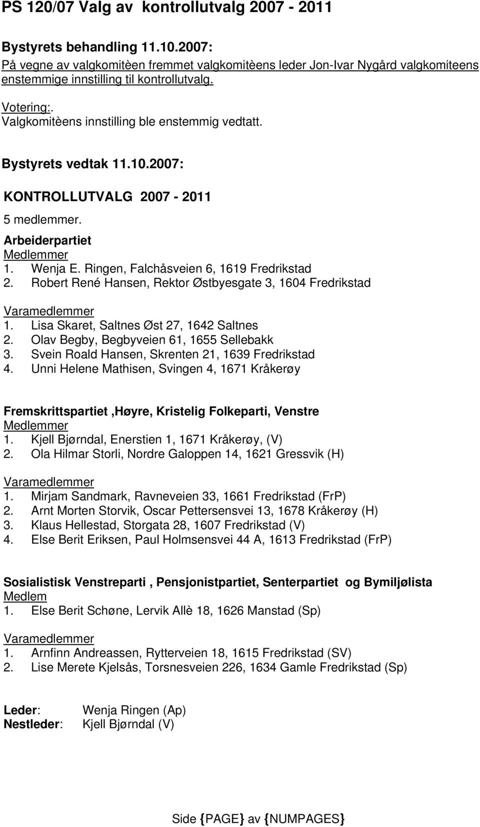 Bystyrets vedtak 11.10.2007: KONTROLLUTVALG 2007-2011 5 medlemmer. Arbeiderpartiet 1. Wenja E. Ringen, Falchåsveien 6, 1619 2. Robert René Hansen, Rektor Østbyesgate 3, 1604 1.