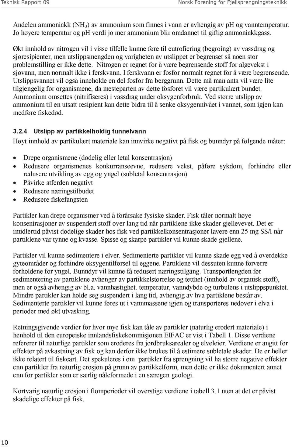 Økt innhold av nitrogen vil i visse tilfelle kunne føre til eutrofiering (begroing) av vassdrag og sjøresipienter, men utslippsmengden og varigheten av utslippet er begrenset så noen stor