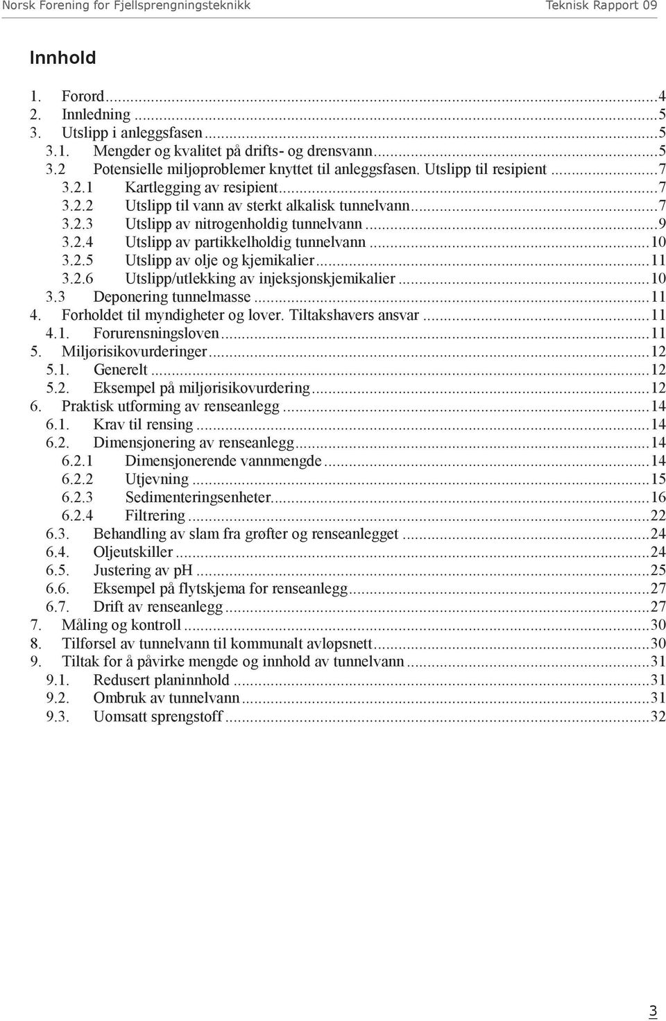.. 10 3.2.5 Utslipp av olje og kjemikalier... 11 3.2.6 Utslipp/utlekking av injeksjonskjemikalier... 10 3.3 Deponering tunnelmasse... 11 4. Forholdet til myndigheter og lover. Tiltakshavers ansvar.
