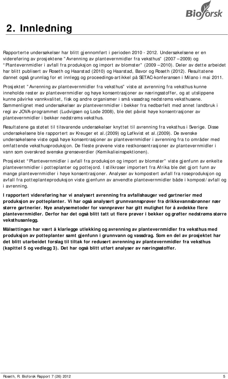 Deler av dette arbeidet har blitt publisert av Roseth og Haarstad (2010) og Haarstad, Bavor og Roseth (2012).