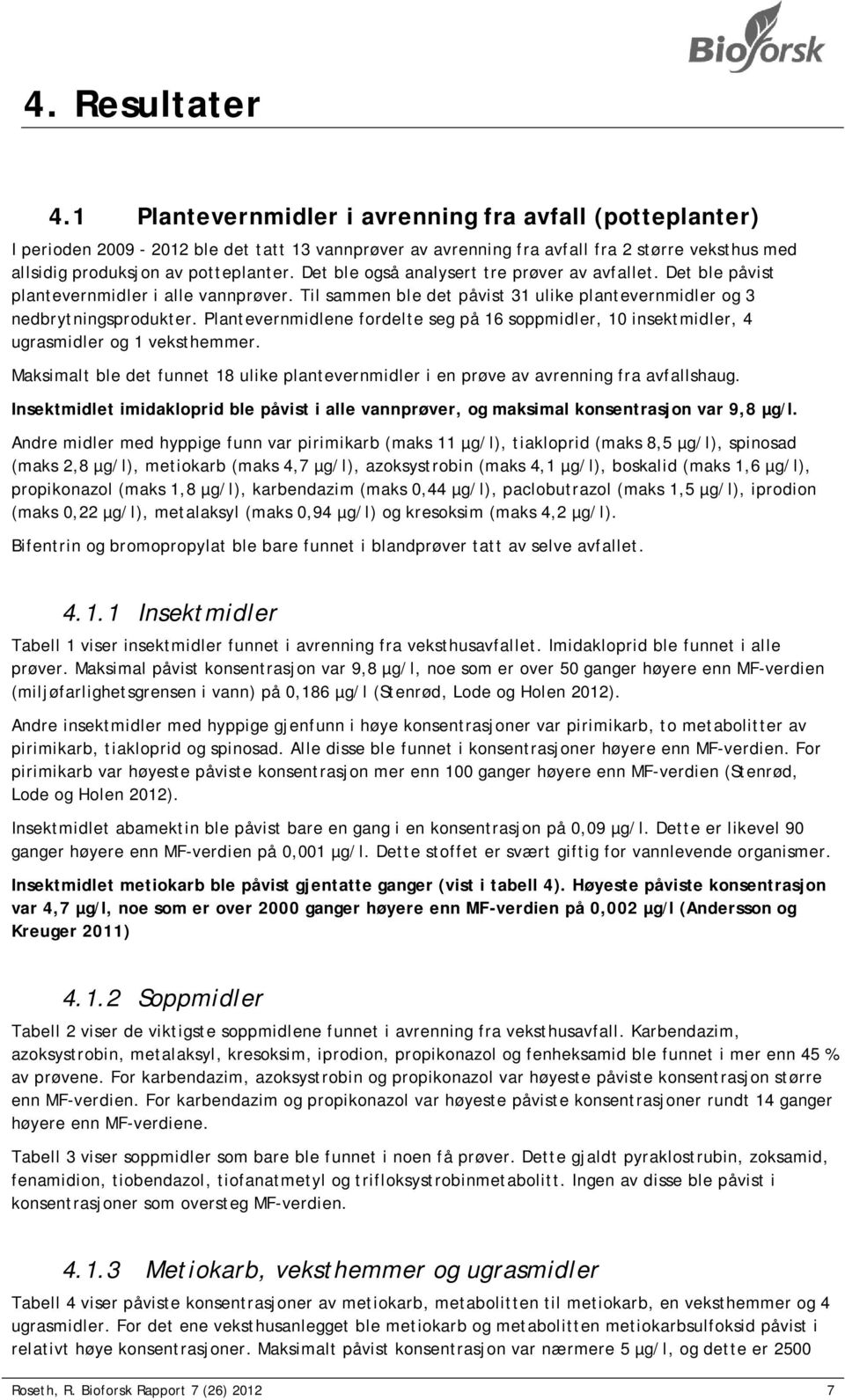 Det ble også analysert tre prøver av avfallet. Det ble påvist plantevernmidler i alle vannprøver. Til sammen ble det påvist 31 ulike plantevernmidler og 3 nedbrytningsprodukter.