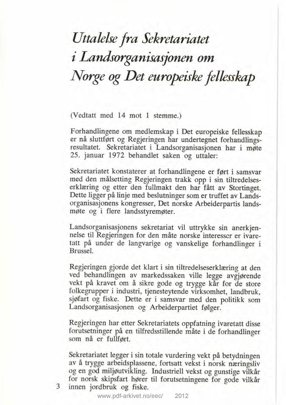 januar 1972 behandlet saken og uttaler: Sekretariatet konstaterer at forhandlingene er ført i samsvar med den målsetting Regjeringen trakk opp i sin tiltredelseserklæring og etter den fullmakt den