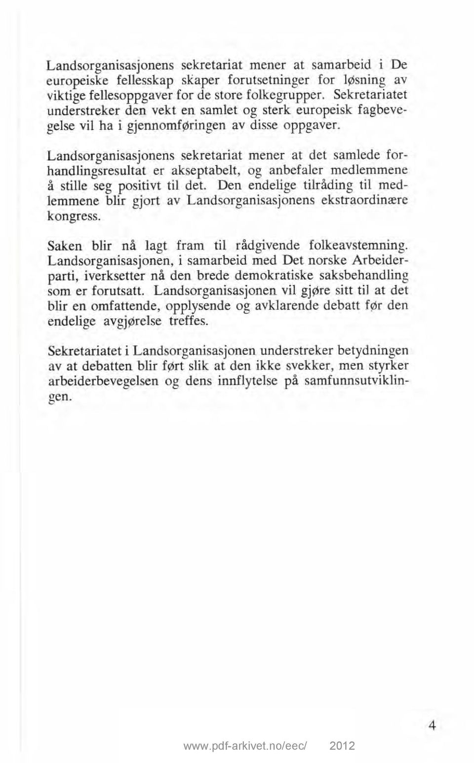 Landsorganisasjonens sekretariat mener at det samlede forhandlingsresultat er akseptabelt, og anbefaler medlemmene å stille seg positivt til det.