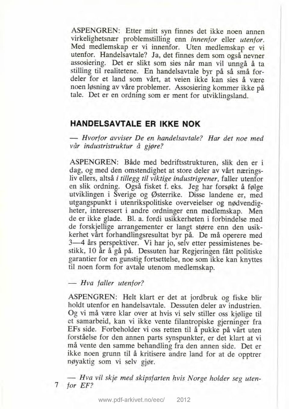 En handelsavtale byr på så små fordeler for et land som vårt, at veien ikke kan sies å være noen løsning av våre problemer. Assosiering kommer ikke på tale.