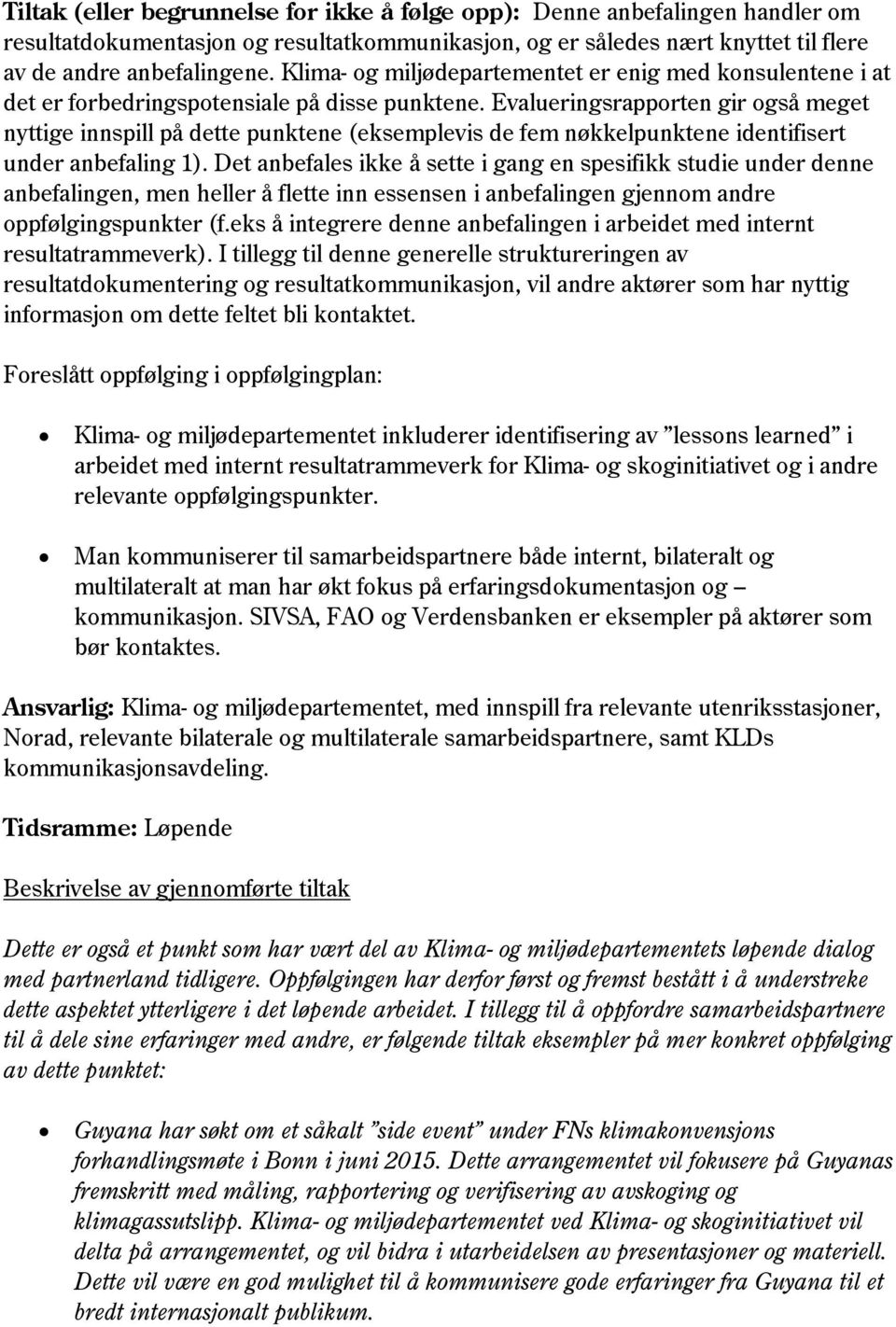 Evalueringsrapporten gir også meget nyttige innspill på dette punktene (eksemplevis de fem nøkkelpunktene identifisert under anbefaling 1).