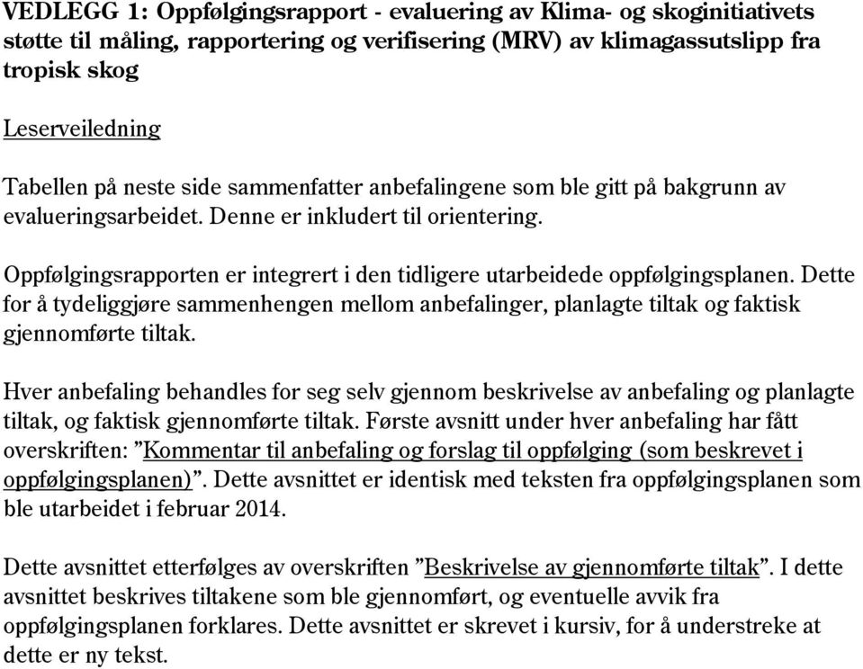 Dette for å tydeliggjøre sammenhengen mellom anbefalinger, planlagte tiltak og faktisk gjennomførte tiltak.