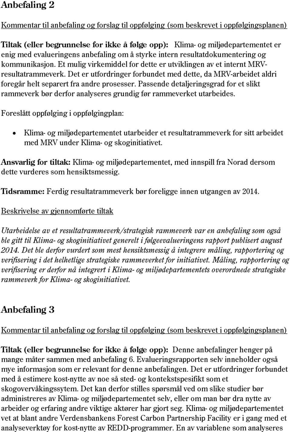 Passende detaljeringsgrad for et slikt rammeverk bør derfor analyseres grundig før rammeverket utarbeides.