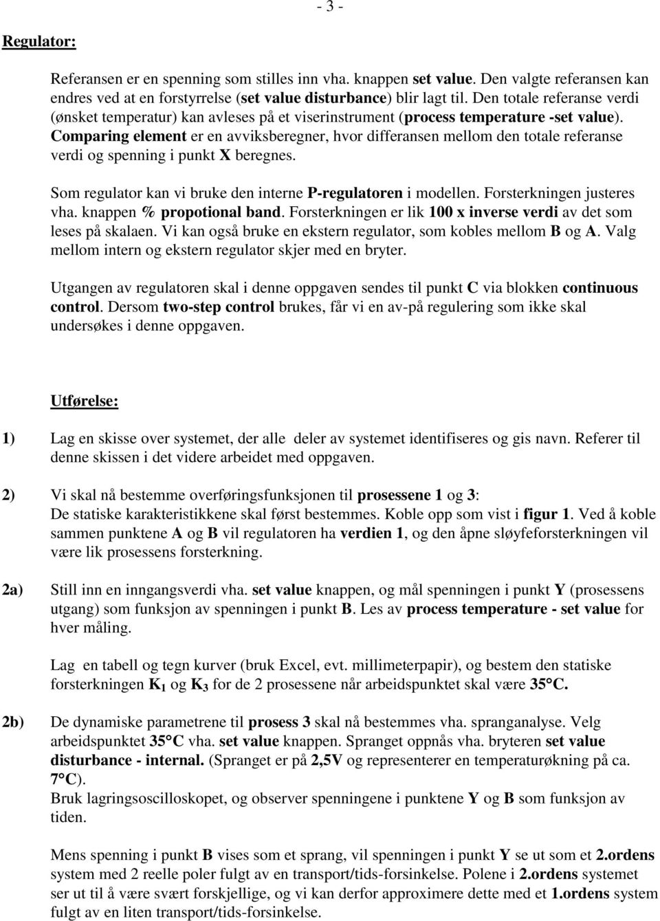 Comparing element er en avviksberegner, hvor differansen mellom den totale referanse verdi og spenning i punkt X beregnes. Som regulator kan vi bruke den interne P-regulatoren i modellen.