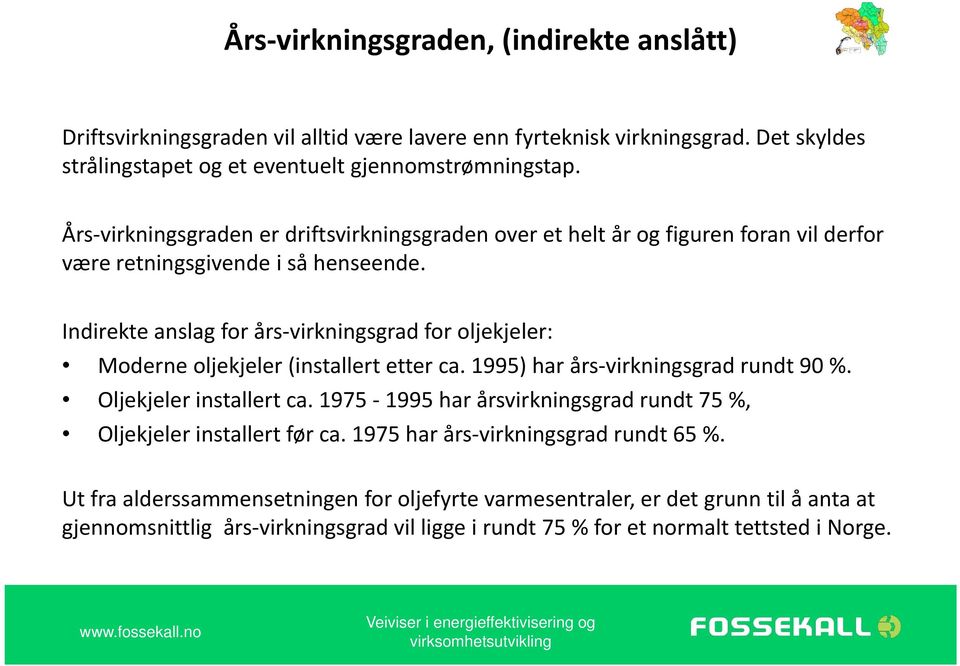 Indirekte anslag for års virkningsgrad for oljekjeler: Moderne oljekjeler (installert etter ca. 1995) har års virkningsgrad rundt 90 %. Oljekjeler installert ca.