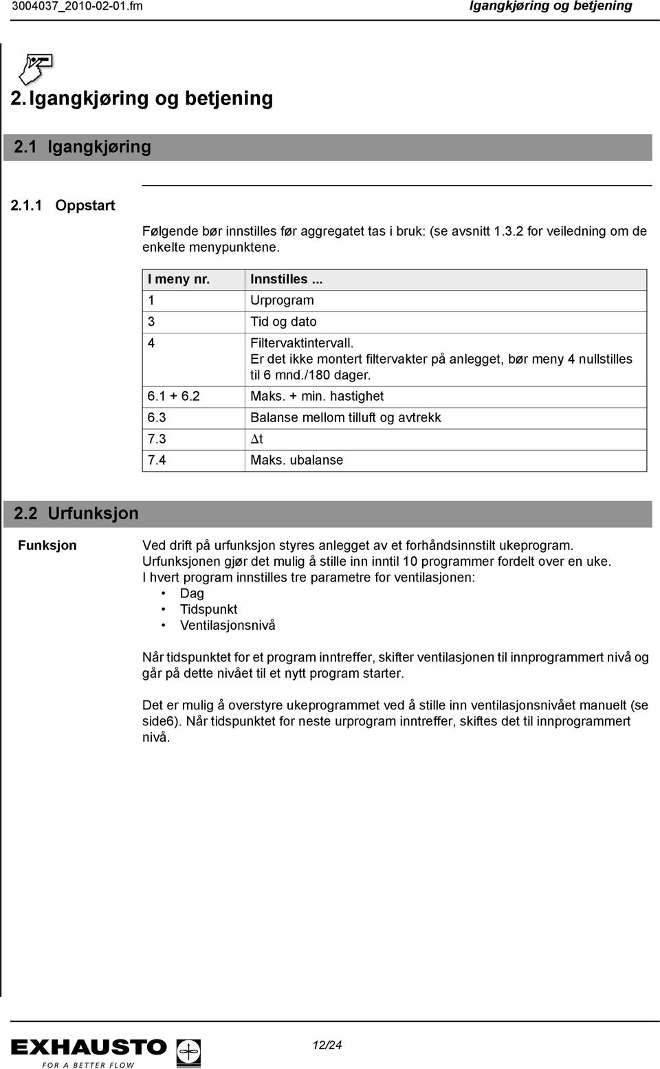 3 Balanse mellom tilluft og avtrekk 7.3 t 7.4 Maks. ubalanse 2.2 Urfunksjon Funksjon Ved drift på urfunksjon styres anlegget av et forhåndsinnstilt ukeprogram.