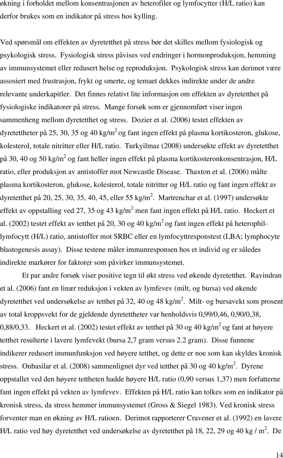 Fysiologisk stress påvises ved endringer i hormonproduksjon, hemming av immunsystemet eller redusert helse og reproduksjon.