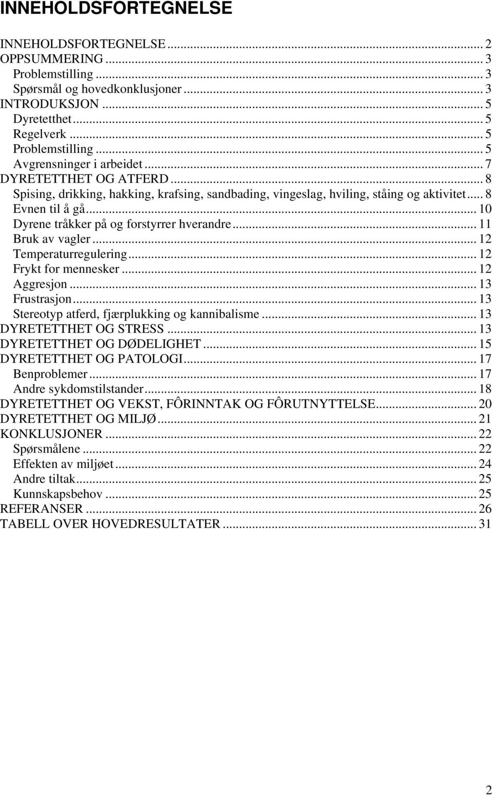 .. 10 Dyrene tråkker på og forstyrrer hverandre... 11 Bruk av vagler... 12 Temperaturregulering... 12 Frykt for mennesker... 12 Aggresjon... 13 Frustrasjon.