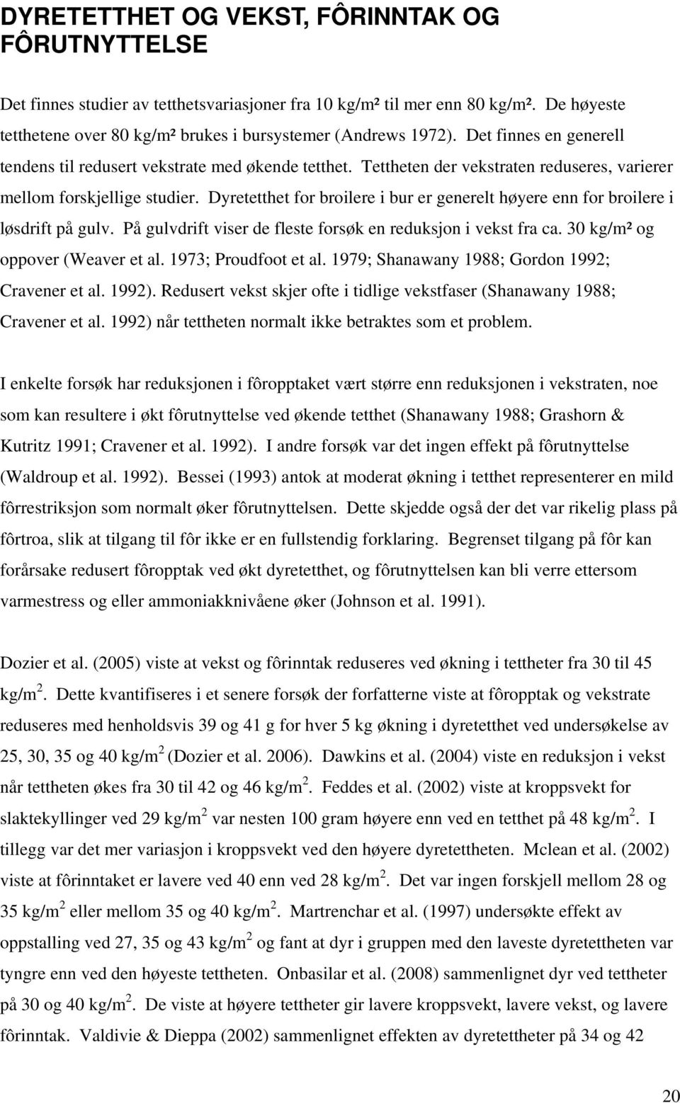 Dyretetthet for broilere i bur er generelt høyere enn for broilere i løsdrift på gulv. På gulvdrift viser de fleste forsøk en reduksjon i vekst fra ca. 30 kg/m² og oppover (Weaver et al.